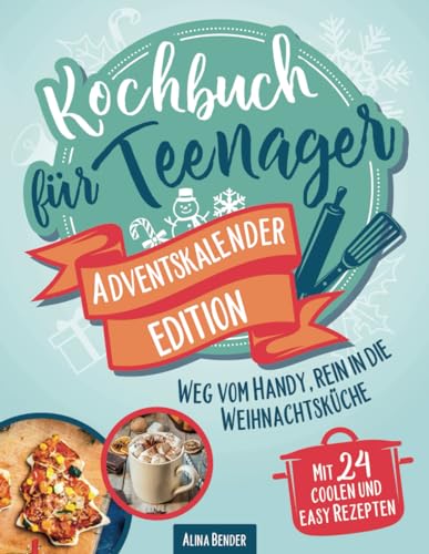 Kochbuch für Teenager Adventskalender-Edition: Weg vom Handy, rein in die Weihnachtsküche – Mit 24 coolen und easy Rezepten