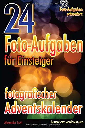 24 Foto-Aufgaben für Einsteiger: Fotografischer Adventskalender: (52 Foto-Aufgaben präsentiert)