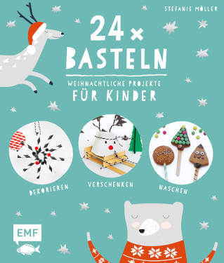24 x Basteln – Weihnachtliche Projekte für Kinder: Dekorieren, Verschenken, Naschen