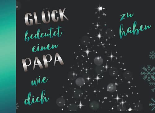 Glück bedeutet eine Papa wie dich zu haben: Adventskalender 2021 Gutscheinbuch / Gutscheinheft zum selbst ausfüllen mit 24 Gutscheinen / Geschenkidee für den besten Papa und Vater