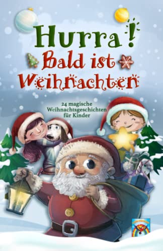 Hurra! Bald ist Weihnachten! 24 magische Weihnachtsgeschichten für Kinder: Zauberhaftes Weihnachtsbuch zum Vorlesen und gemeinsamen Lesen im Advent. Adventsgeschichten in 24 Kapiteln.